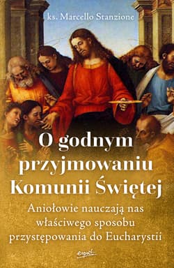 O godnym przyjmowaniu Komunii Świętej Aniołowie nauczają nas właściwego sposobu przystępowania do Eucharystii - Marcello Stanzione