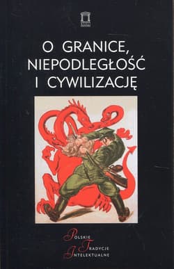 O granice, niepodległość i cywilizację Szkice o wojnie polsko-bolszewickiej - red. Jacek Kloczkowski