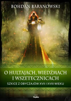 O hultajach, wiedźmach i wszetecznicach Szkice z obyczajów XVII i XVIII wieku - Bohdan Baranowski