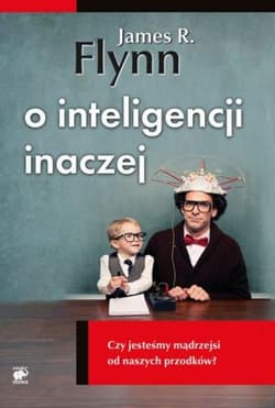 O inteligencji inaczej. Czy jesteśmy mądrzejsi od naszych przodków? - Flynn James R.