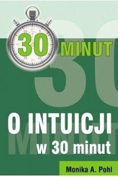 O Intuicji w 30 minut - Pohl Monika A.