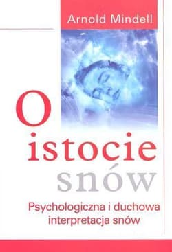 O istocie snów Psychologiczna i duchowa interpretacja snów - Arnold Mindell