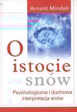 O istocie snów Psychologiczna i duchowa interpretacja snów - Arnold Mindell