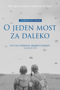 O jeden most za daleko Historia operacji "Market-Garden" wrzesień 1944 - Cornelius Ryan