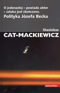 O jedenastej - powiada aktor - sztuka jest skończona Polityka Józefa Becka - Stanisław Cat-Mackiewicz