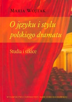 O języku i stylu polskiego dramatu Studia i szkice - Maria Wojtak