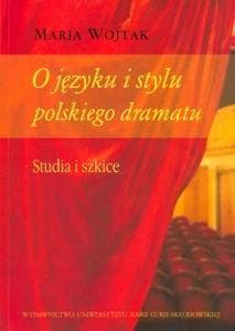 O języku i stylu polskiego dramatu Studia i szkice - Maria Wojtak