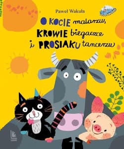 O kocie malarzu, krowie biegaczce i prosiaku tancerzu - Wakuła Paweł