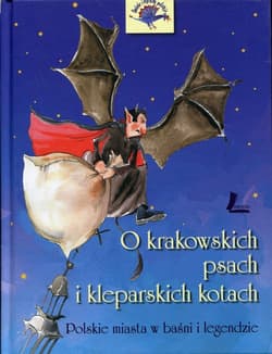 O krakowskich psach i kleparskich kotach Polskie miasta w baśni i legendzie