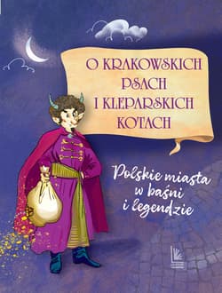 O krakowskich psach i kleparskich kotach. Polskie miasta w baśni i legendzie wyd. 2026 - Barbara Tylicka