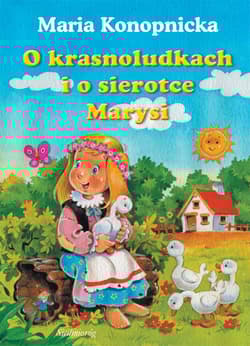 O krasnoludkach i o sierotce Marysi - Maria Konopnicka