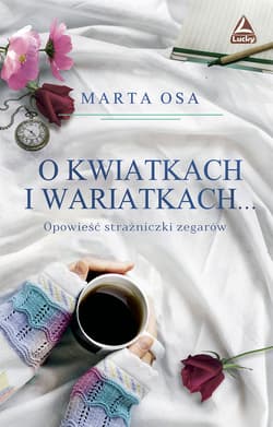 O kwiatkach i wariatkach … Opowieść Strażniczki Zegarów