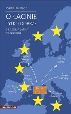 O łacinie tylko dobrze De lingua latina nil nisi bene Język łaciński i grecko-łacińskie dziedzictwo kulturowe we współczesnej Europie - Marek Hermann