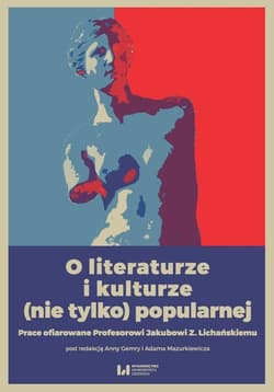 O literaturze i kulturze (nie tylko) popularnej Prace ofiarowane Profesorowi Jakubowi Z. Lichańskiemu