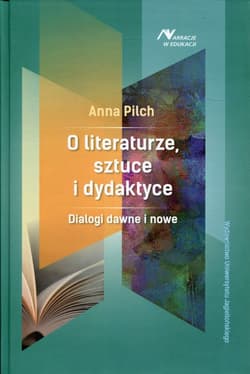 O literaturze, sztuce i dydaktyce Dialogi dawne i nowe - Anna Pilch