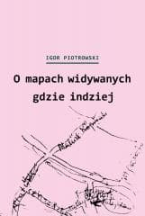 O mapach widywanych gdzie indziej - Igor Piotrowski