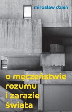O męczeństwie rozumu i zarazie Świata - Mirosław Dzień
