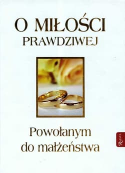 O miłości prawdziwej. Powołanym do małżeństwa