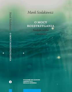 O mocy rozstrzygania Siedem esejów o wolności - Marek Szulakiewicz