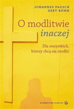 O modlitwie inaczej Dla wszystkich, którzy chcą się modlić - Pausch Johannes, Bohm Gert