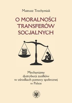 O moralności transferów socjalnych. Mechanizmy dystrybucji zasiłków w ośrodkach pomocy społecznej w - Trochymiak Mateusz