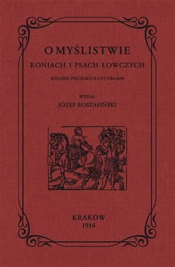 O myślistwie koniach i psach łowczych książek pięcioro z lat 1584-1690 - Józef Rostafiński
