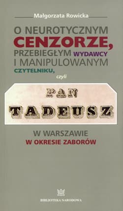 O neurotycznym cenzorze, przebiegłym wydawcy i manipulowanym czytelniku czyli Pan Tadeusz w Warszawie w okresie zaborów - Małgorzata Rowicka
