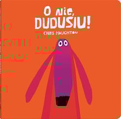 O nie, Dudusiu! - Chris Haughton