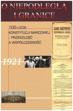 O niepodległą i granice Tom 11 100-lecie Konstytucji Marcowej - przeszłość a współczesność - red. Wojciech Jakubowski, red. Wojciech Jakubowski, Jacek Wojnicki, Jacek Wojnicki