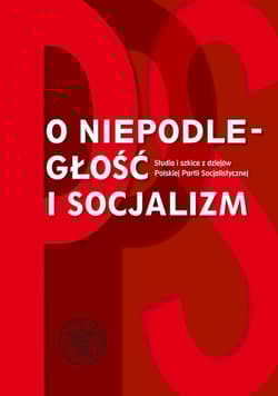 O niepodległość i socjalizm Studia i szkice z dziejów polskiej Partii Socjalistycznej. - Opracowanie Zbiorowe