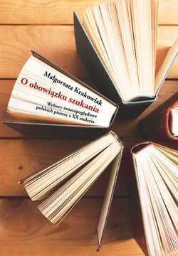 O obowiązku szukania Wybory światopoglądowe polskich pisarzy z XX stulecia - Małgorzata Krakowiak