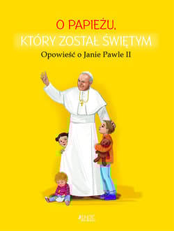 O papieżu który został świętym Opowieść o Janie Pawle II - Dorota Skwark