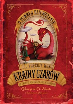 O pewnej dziewczynce i jej podróży wokół Krainy Czarów na okręcie własnoręcznie wykonanym - Catherynne M. Valente