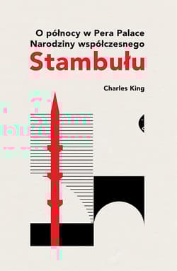 O północy w Pera Palace Narodziny współczesnego Stambułu - Charles King