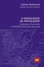 O przekładzie na przykładzie. Rozprawa tłumacza z „Europą” Normana Daviesa - Elżbieta Tabakowska