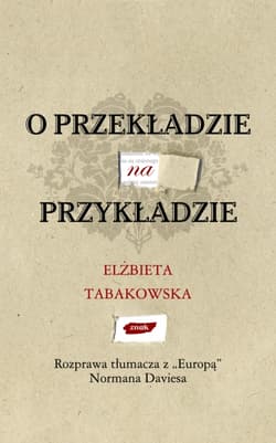 O przekładzie na przykładzie. Rozprawa tłumacza z „Europą” Normana Daviesa - Elżbieta Tabakowska