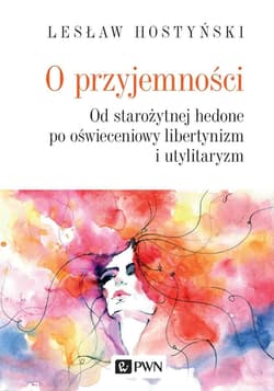O przyjemności Od starożytnej hedone po oświeceniowy libertynizm i utylitaryzm - Lesław Hostyński