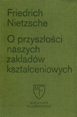 O przyszłości naszych zakładów kształceniowych Sześć prelekcji wygłoszonych w Bazylei na zlecenie Towarzystwa Akademickiego - Friedrich Nietzsche