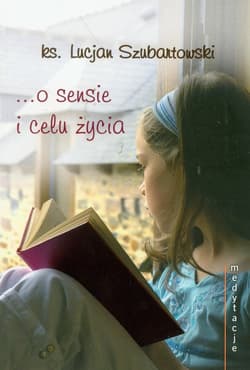 O sensie i celu życia Medytacje - Lucjan Szubartowski