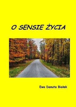 O sensie życia Refleksje nad życiem autentycznym - Białek Ewa Danuta