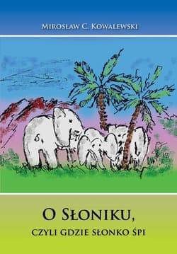 O Słoniku, czyli gdzie słonko śpi - Mirosław Kowalewski