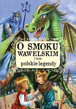 O smoku wawelskim i inne polskie legendy - Opracowanie Zbiorowe