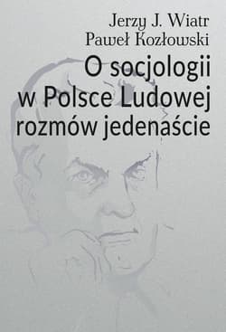 O socjologii w Polsce Ludowej rozmów jedenaście - Wiatr Jerzy J., Paweł Kozłowski
