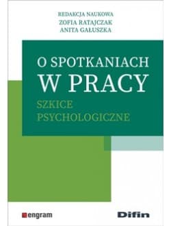 O spotkaniach w pracy Szkice psychologiczne - Gałuszka Anita redakcja naukowa