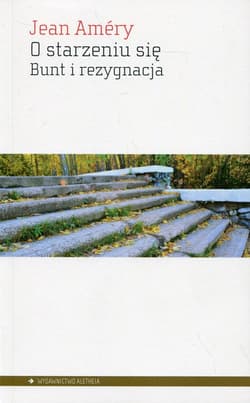 O starzeniu się Bunt i rezygnacja - Jean Amery