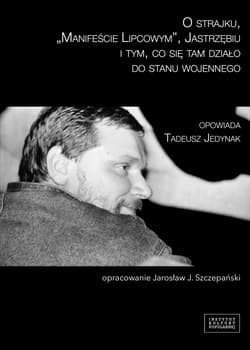 O strajku Manifeście Lipcowym Jastrzębiu i tym co się tam działo do stanu wojennego - Tadeusz Jedynak