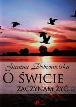 O świcie zaczynam żyć - Janina Dobrowolska