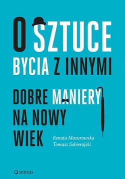 O sztuce bycia z innymi Dobre maniery na nowy wiek - Sobierajski Tomasz