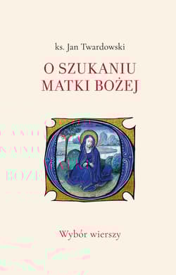 O szukaniu Matki Bożej. Wybór wierszy - Jan Twardowski