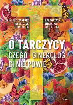 O tarczycy. Czego ginekolog ci nie powie - Małgorzata Zielińska, Tadeusz Oleszczuk